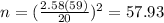 n=(\frac{2.58(59)}{20})^2 =57.93