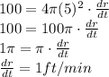 100 = 4 \pi (5)^2 \cdot \frac{dr}{dt}\\100 = 100 \pi   \cdot \frac{dr}{dt}\\1 \pi= \pi \cdot \frac{dr}{dt}\\ \frac{dr}{dt} = 1ft/min