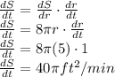 \frac{dS}{dt} = \frac{dS}{dr} \cdot  \frac{dr}{dt} \\\frac{dS}{dt} = 8 \pi r \cdot  \frac{dr}{dt} \\\frac{dS}{dt} = 8 \pi (5) \cdot  1  \\\frac{dS}{dt} =40 \pi ft^2/min