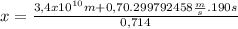 x=\frac{3,4x10^{10}m+0,70.299792458\frac{m}{s}.190s}{0,714}}