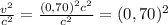 \frac{v^{2}}{c^{2}}=\frac{(0,70)^{2}c^{2}}{c^{2}} =(0,70)^{2}