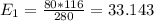 E_{1} =\frac{80*116}{280}=33.143