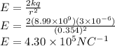E = \frac{2kq}{r^{2}} \\E = \frac{2(8.99\times10^{9})(3\times10^{-6})}{(0.354)^{2}} \\E = 4.30\times10^{5} NC^{-1}