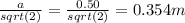 \frac{a}{sqrt(2)} = \frac{0.50}{sqrt(2)} = 0.354 m