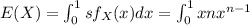 E(X) =\int_{0}^1 s f_X (x) dx = \int_{0}^1 x n x^{n-1}
