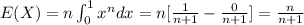 E(X)= n \int_{0}^1 x^n dx = n [\frac{1}{n+1}- \frac{0}{n+1}]=\frac{n}{n+1}