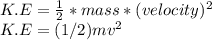 K.E=\frac{1}{2}*mass*(velocity)^{2}\\K.E=(1/2)mv^{2} \\