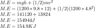 M.E=mgh+(1/2)mv^{2}\\ M.E=(1200*9.8*12) + (1/2)(1200*4.8^{2} )\\M.E=141120 + 13824\\M.E=154944J\\M.E=154.9KJ