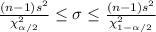 \frac{(n-1)s^2}{\chi^2_{\alpha/2}} \leq \sigma \leq \frac{(n-1)s^2}{\chi^2_{1-\alpha/2}}