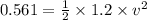 0.561=\frac{1}{2}\times 1.2\times v^2