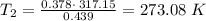 T_2=\frac{0.378\cdot \:317.15}{0.439}=273.08\ K