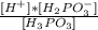 \frac{[H^{+}]*[H_{2}PO^{-} _{3}]}{[H_{3}PO_{3}]}