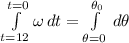 \int\limits^{t=0}_{t=12} {\omega} \, dt = \int\limits^{\theta_0}_{\theta=0}\, d\theta