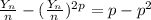 \frac{Y_n}{n}-(\frac{Y_n}{n})^2^p=p-p^2
