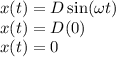 x(t)=D \sin(\omega t) \\x(t)=D(0)\\x(t)=0