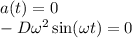 a(t) =0\\-D\omega^2 \sin (\omega t)=0