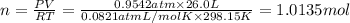 n=\frac{PV}{RT}=\frac{0.9542 atm\times 26.0L}{0.0821 atm L/mol K\times 298.15 K}=1.0135 mol