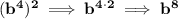 \bf (b^4)^2\implies b^{4\cdot 2}\implies b^8