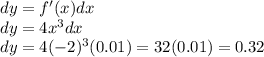 dy=f'(x)dx\\dy=4x^{3}dx\\dy=4(-2)^{3}(0.01)=32(0.01)=0.32