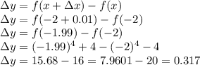 \Delta y=f(x+\Delta x)-f(x)\\\Delta y=f(-2+0.01)-f(-2)\\\Delta y=f(-1.99)-f(-2)\\\Delta y=(-1.99)^{4}+4-(-2)^{4}-4 \\\Delta y=15.68-16=7.9601-20=0.317