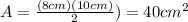 A=\frac{(8cm)(10cm)}{2})=40cm^2