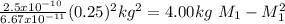 \frac{2.5x10^{-10} }{6.67x10^{-11}}(0.25)^{2}kg^{2}=4.00kg\ M_{1}-M_{1} ^{2}