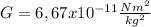 G=6,67 x 10^{-11} \frac{Nm^{2} }{kg^{2} }