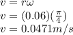v = r \omega\\v= (0.06)(\frac {\pi}{4})\\v= 0.0471 m/s