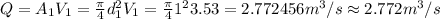 Q= A_1V_1=\frac {\pi}{4} d_1^{2} V_1=\frac {\pi}{4} 1^{2} 3.53=2.772456 m^{3}/s\approx 2.772 m^{3}/s