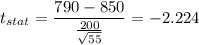 t_{stat} = \displaystyle\frac{790 - 850}{\frac{200}{\sqrt{55}} } = -2.224