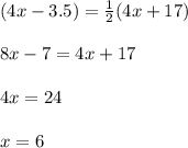 (4x -3.5)= \frac{1}{2}(4x + 17)\\\\8x-7=4x+17\\\\4x=24\\\\x=6
