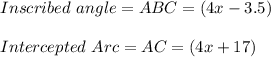 Inscribed\ angle=ABC=(4x -3.5)\\\\Intercepted\ Arc=AC=(4x + 17)