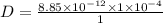 D = \frac{8.85\times 10^{- 12}\times 1\times 10^{- 4}}{1}