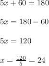 5x+60=180\\ \\ 5x=180-60\\ \\ 5x=120\\ \\ x=\frac{120}{5}=24