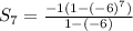 S _ 7 = \frac { -1 ( 1 - (-6) ^ 7 ) } { 1 - (-6) }