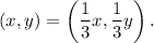 (x,y)=\left(\dfrac{1}{3}x,\dfrac{1}{3}y\right).