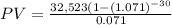 PV = \frac{32,523(1 - (1.071)^{-30}}{0.071}
