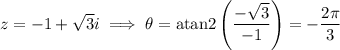 z=-1+\sqrt{3}i \implies \theta = \text{atan2}\left(\dfrac{-\sqrt{3}}{-1}\right) = -\dfrac{2\pi}{3}
