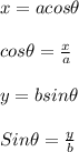 x = a cos \theta \\\\cos \theta = \frac{x}{a} \\\\y = b sin \theta\\\\Sin \theta = \frac{y}{b}
