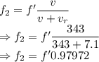 f_2=f'\dfrac{v}{v+v_r}\\\Rightarrow f_2=f'\dfrac{343}{343+7.1}\\\Rightarrow f_2=f'0.97972