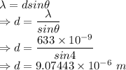 \lambda=dsin\theta\\\Rightarrow d=\dfrac{\lambda}{sin\theta}\\\Rightarrow d=\dfrac{633\times 10^{-9}}{sin4}\\\Rightarrow d=9.07443\times 10^{-6}\ m