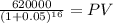 \frac{620000}{(1 + 0.05)^{16} } = PV