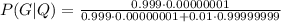 P(G|Q)=\frac{0.999\cdot0.00000001}{0.999\cdot0.00000001+0.01\cdot0.99999999}