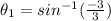 \theta_{1}=sin^{-1}(\frac{-3}{3})