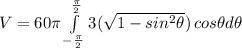 V=60\pi\int\limits^{\frac{\pi}{2}}_{-\frac{\pi}{2}} {3(\sqrt{1- sin^{2} \theta})}} \, cos \theta d\theta