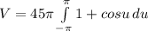 V=45\pi\int\limits^{\pi}_{-\pi} {1+cos u}} \, du