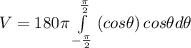 V=180\pi\int\limits^{\frac{\pi}{2}}_{-\frac{\pi}{2}} {(cos \theta})} \, cos \theta d\theta