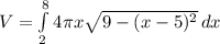 V=\int\limits^8_2 {4\pi x \sqrt{9-(x-5)^{2}} } \, dx