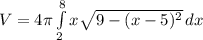V=4\pi\int\limits^8_2 {x\sqrt{9-(x-5)^{2}}} \, dx
