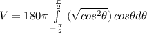 V=180\pi\int\limits^{\frac{\pi}{2}}_{-\frac{\pi}{2}} {(\sqrt{cos^{2} \theta})}} \, cos \theta d\theta